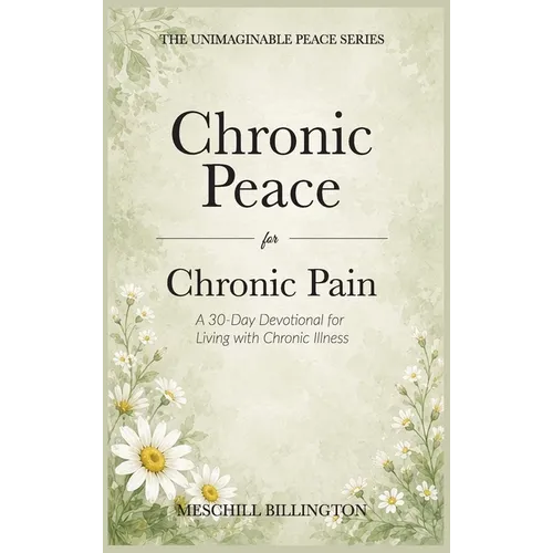 Chronic Peace for Chronic Pain: A 30-Day Devotional for Living with Chronic Illness