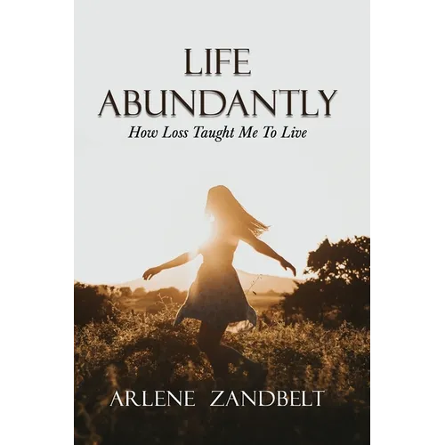 Life Abundantly: How Loss Taught Me To Live
