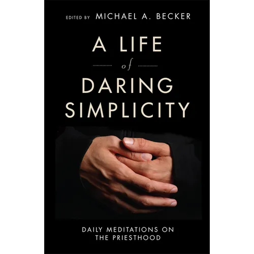 A Life of Daring Simplicity: Daily Meditations on the Priesthood