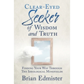 Clear-Eyed Seeker Of Wisdom And Truth: Finding Your Way Through The Ideological Minefields