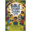 Bible Study Lessons For Kids Ages 8-12: Interactive Journeys into Scripture and Friendship with God
