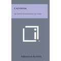 Calvinism: Six Stone Foundation Lectures