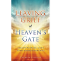 Leaving Grief at Heaven's Gate: Sorrow No More: God's Grace Reigns Over Grief
