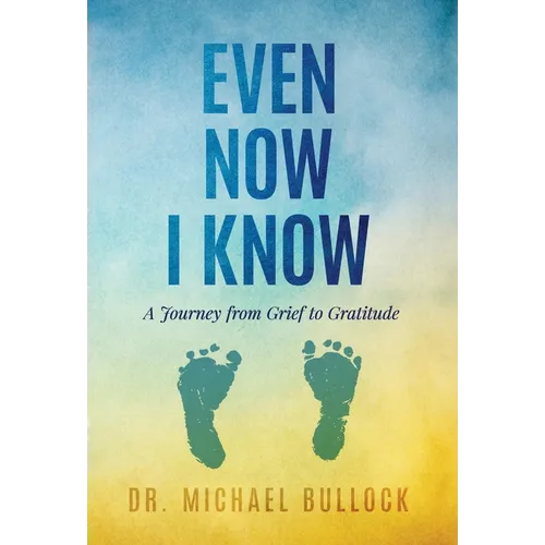 Even Now I Know: A Journey from Grief to Gratitude