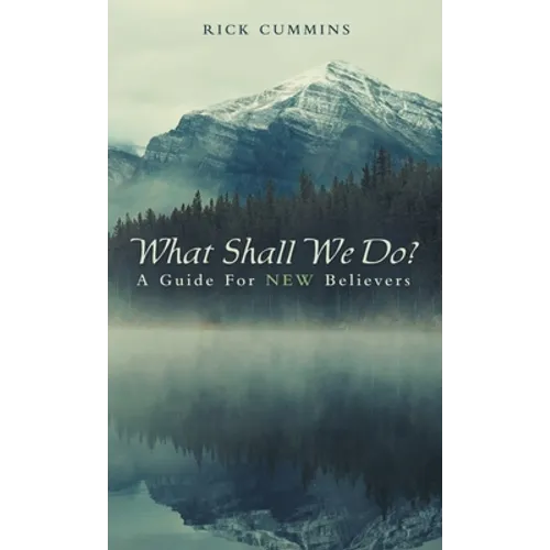 What Shall We Do?: A Guide for New Believers