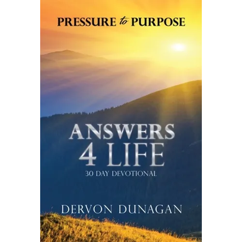 Pressure to Purpose: Answers 4 Life 30 Day Devotional