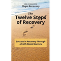 The Twelve Steps of Recovery: Success in Recovery Through a Faith-Based Journey