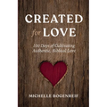Created for Love: 100 Days of Cultivating Authentic, Biblical Love