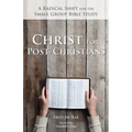 Christ for Post-Christians: A Radical Shift for the Small Group Bible Study