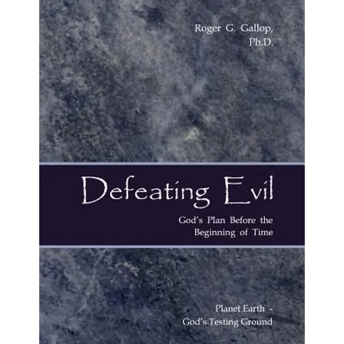 Defeating Evil - God's Plan Before the Beginning of Time: Planet Earth - God's Testing Ground